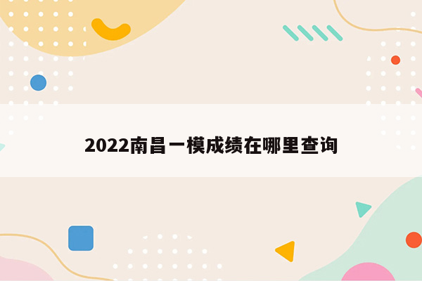 2022南昌一模成绩在哪里查询