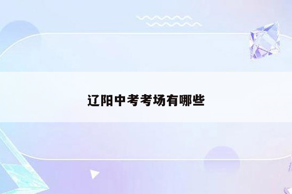 辽阳中考考场有哪些