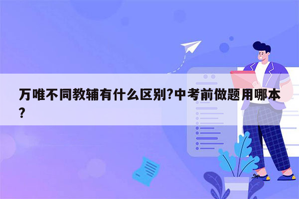 万唯不同教辅有什么区别?中考前做题用哪本?