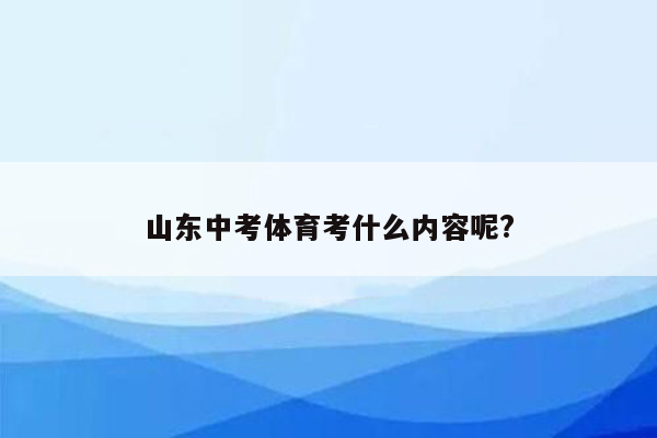 山东中考体育考什么内容呢?