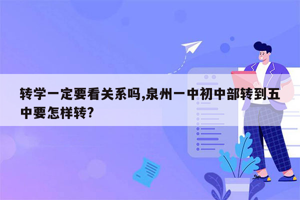 转学一定要看关系吗,泉州一中初中部转到五中要怎样转?