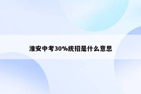 淮安中考30%统招是什么意思