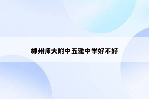 郴州师大附中五雅中学好不好