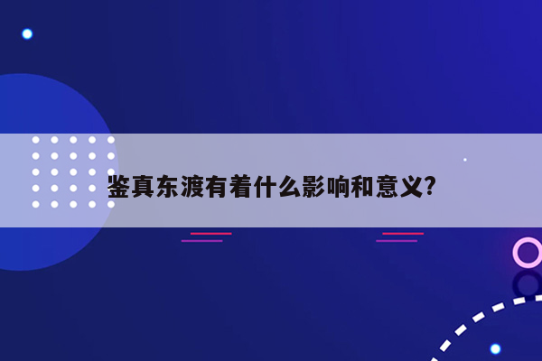 鉴真东渡有着什么影响和意义?