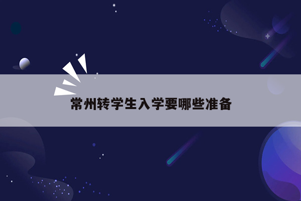 常州转学生入学要哪些准备