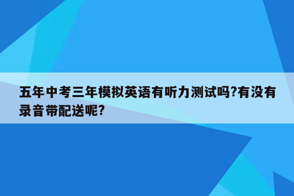 五年中考三年模拟英语有听力测试吗?有没有录音带配送呢?