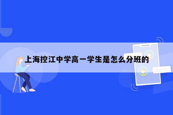 上海控江中学高一学生是怎么分班的