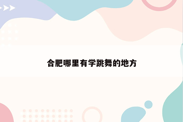 合肥哪里有学跳舞的地方