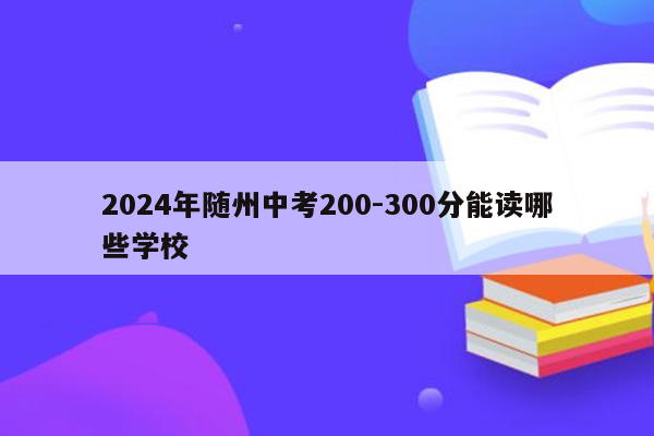 2024年随州中考200-300分能读哪些学校