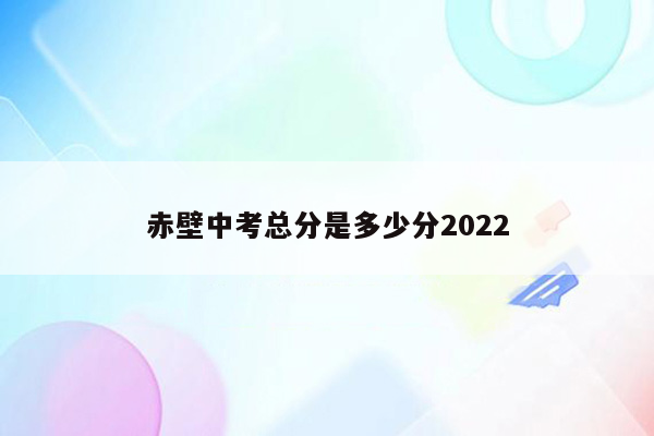 赤壁中考总分是多少分2022