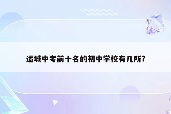 运城中考前十名的初中学校有几所?