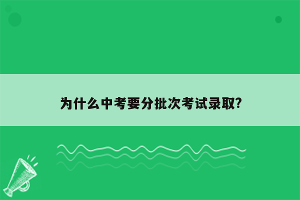 为什么中考要分批次考试录取?