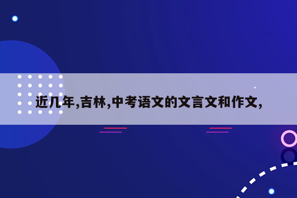 近几年,吉林,中考语文的文言文和作文,
