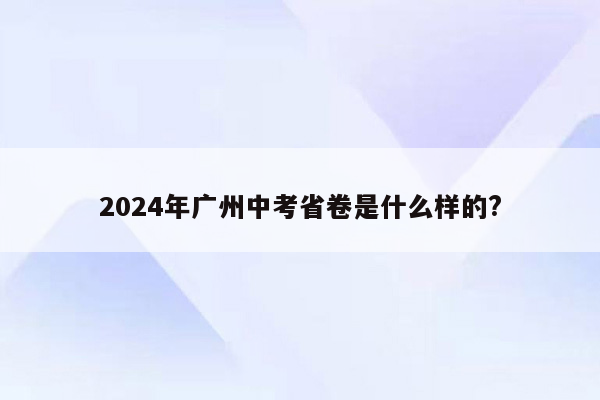 2024年广州中考省卷是什么样的?
