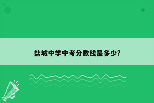 盐城中学中考分数线是多少?