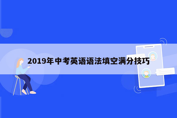 2019年中考英语语法填空满分技巧