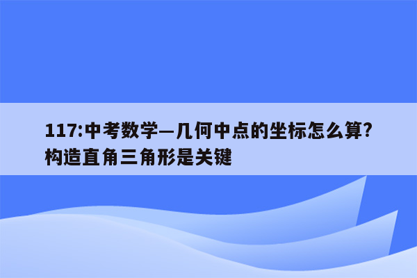 117:中考数学―几何中点的坐标怎么算?构造直角三角形是关键