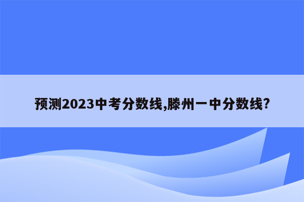 预测2023中考分数线,滕州一中分数线?
