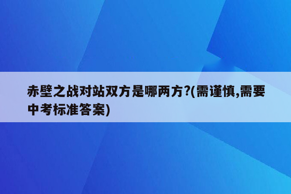 赤壁之战对站双方是哪两方?(需谨慎,需要中考标准答案)