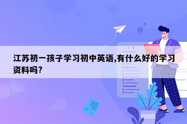 江苏初一孩子学习初中英语,有什么好的学习资料吗?