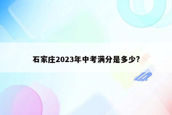 石家庄2023年中考满分是多少?