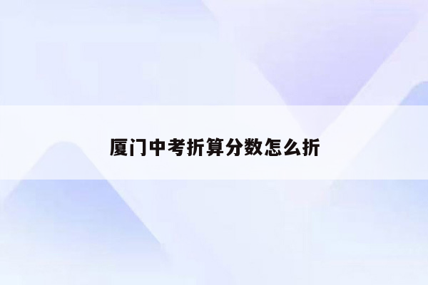 厦门中考折算分数怎么折