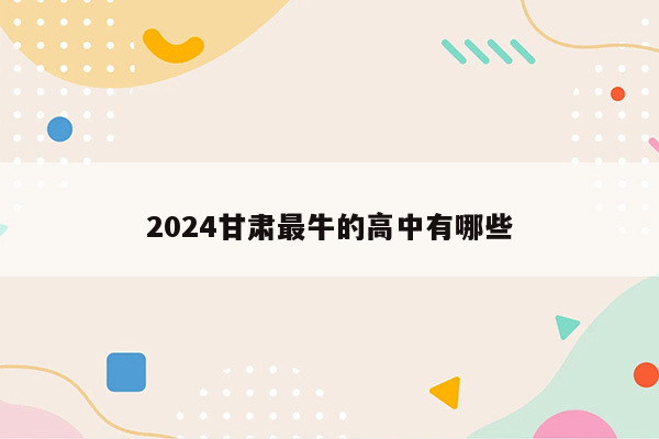 2024甘肃最牛的高中有哪些
