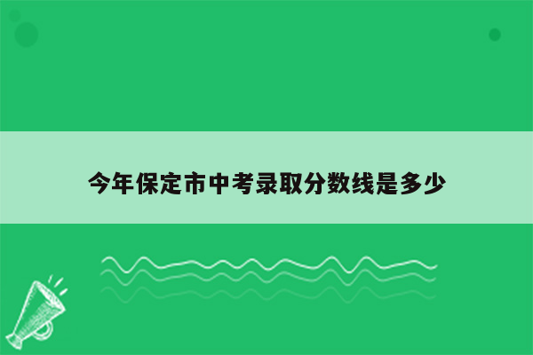 今年保定市中考录取分数线是多少