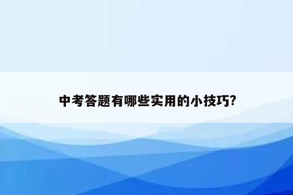 中考答题有哪些实用的小技巧?