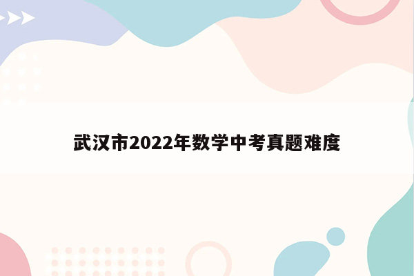 武汉市2022年数学中考真题难度