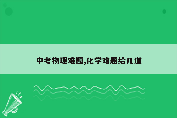 中考物理难题,化学难题给几道