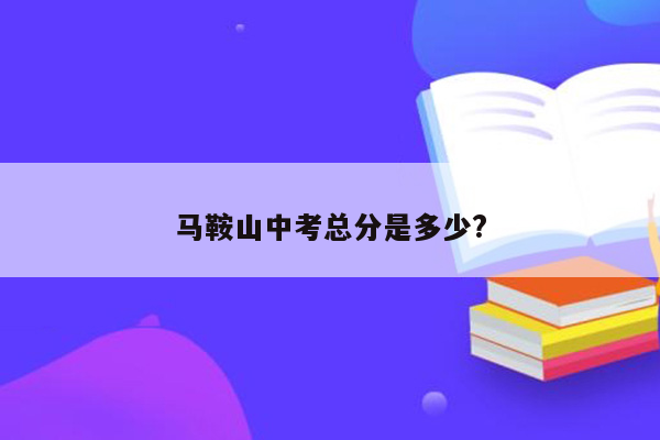 马鞍山中考总分是多少?