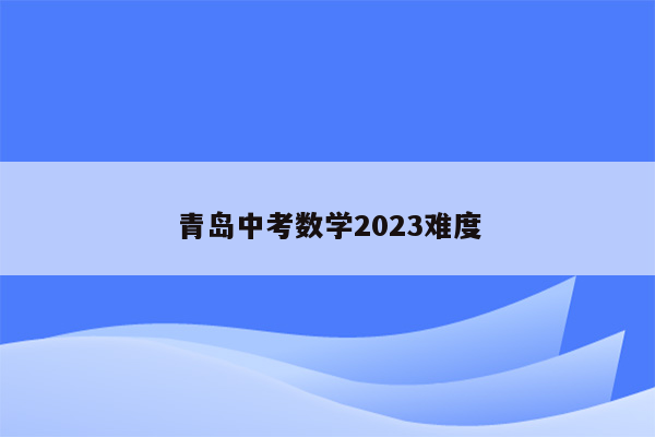 青岛中考数学2023难度