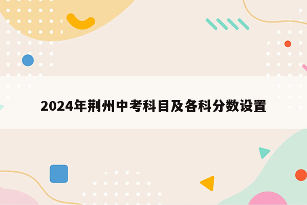 2024年荆州中考科目及各科分数设置
