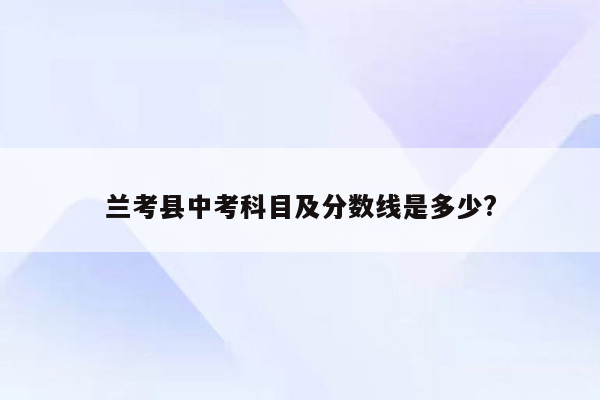 兰考县中考科目及分数线是多少?
