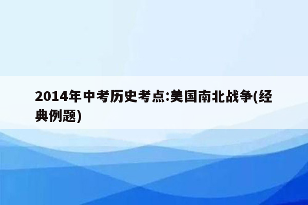 2014年中考历史考点:美国南北战争(经典例题)