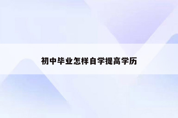 初中毕业怎样自学提高学历