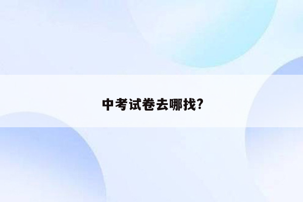 中考试卷去哪找?