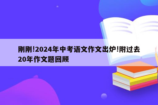 刚刚!2024年中考语文作文出炉!附过去20年作文题回顾