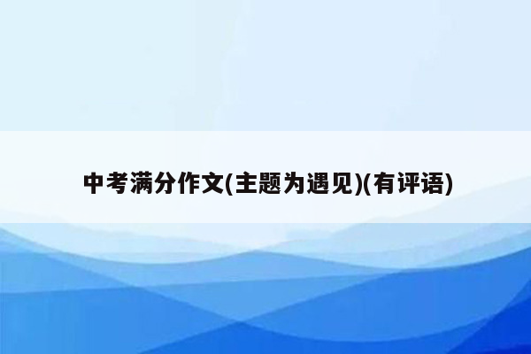 中考满分作文(主题为遇见)(有评语)