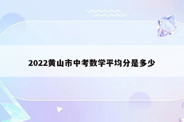 2022黄山市中考数学平均分是多少