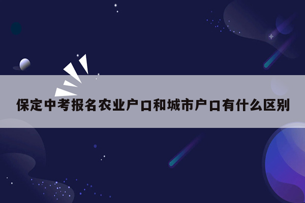 保定中考报名农业户口和城市户口有什么区别