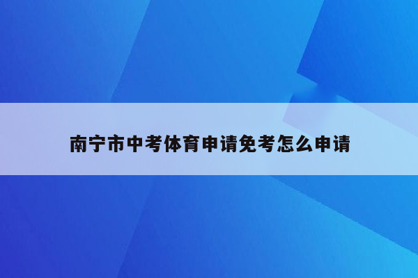 南宁市中考体育申请免考怎么申请