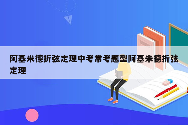 阿基米德折弦定理中考常考题型阿基米德折弦定理