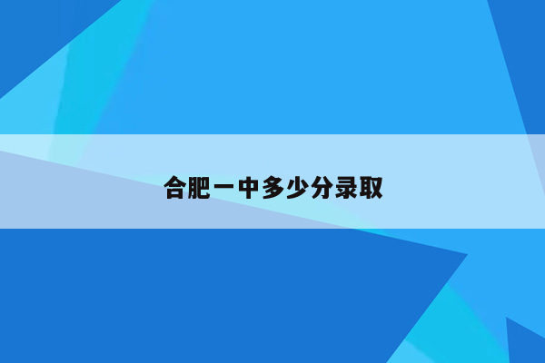 合肥一中多少分录取
