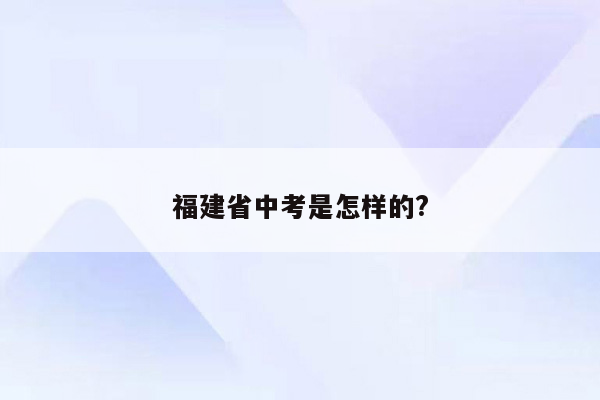 福建省中考是怎样的?