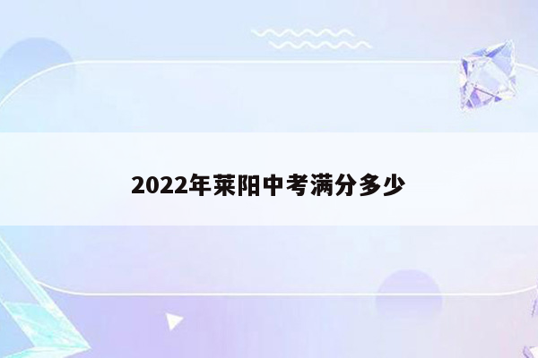 2022年莱阳中考满分多少