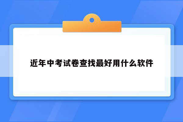 近年中考试卷查找最好用什么软件