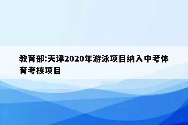 教育部:天津2020年游泳项目纳入中考体育考核项目