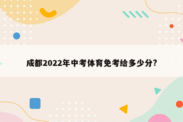 成都2022年中考体育免考给多少分?